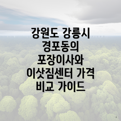 강원도 강릉시 경포동의 포장이사와 이삿짐센터 가격 비교 가이드