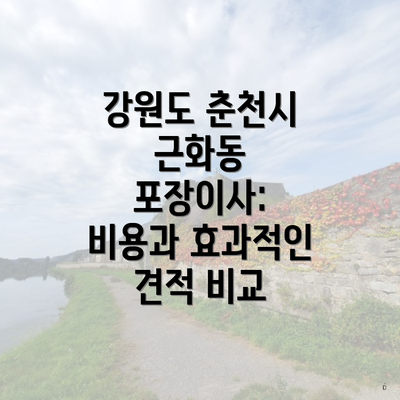 강원도 춘천시 근화동 포장이사: 비용과 효과적인 견적 비교