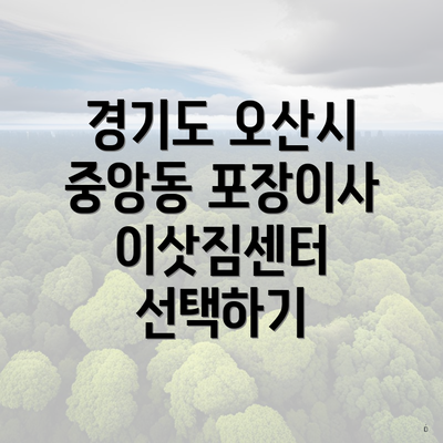 경기도 오산시 중앙동 포장이사 이삿짐센터 선택하기