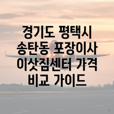 경기도 평택시 송탄동 포장이사 이삿짐센터 가격 비교 가이드