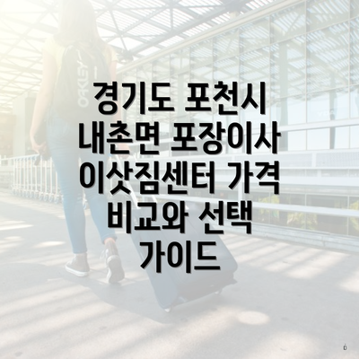 경기도 포천시 내촌면 포장이사 이삿짐센터 가격 비교와 선택 가이드