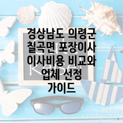 경상남도 의령군 칠곡면 포장이사 이사비용 비교와 업체 선정 가이드