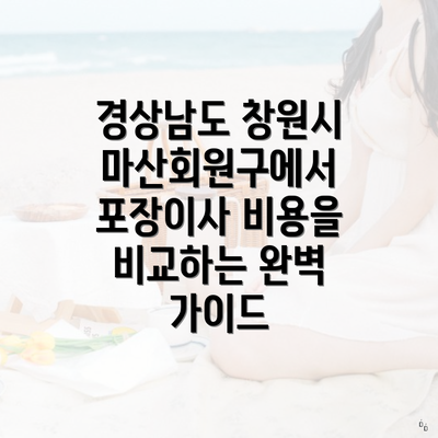 경상남도 창원시 마산회원구에서 포장이사 비용을 비교하는 완벽 가이드