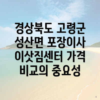 경상북도 고령군 성산면 포장이사 이삿짐센터 가격 비교의 중요성