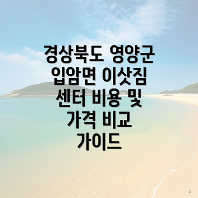 경상북도 영양군 입암면 이삿짐 센터 비용 및 가격 비교 가이드