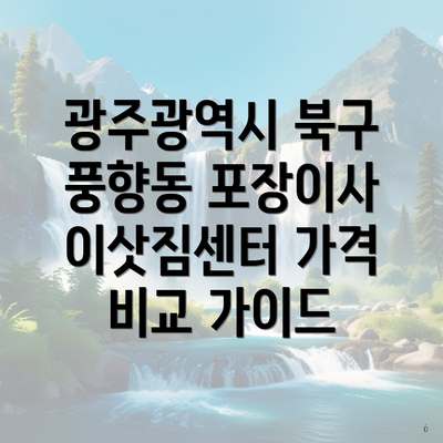 광주광역시 북구 풍향동 포장이사 이삿짐센터 가격 비교 가이드