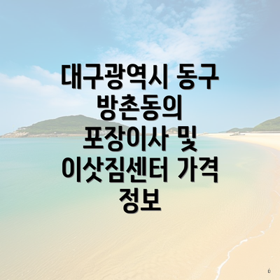 대구광역시 동구 방촌동의 포장이사 및 이삿짐센터 가격 정보