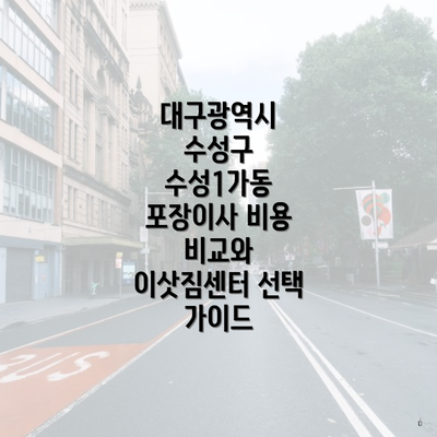 대구광역시 수성구 수성1가동 포장이사 비용 비교와 이삿짐센터 선택 가이드