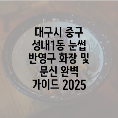 대구시 중구 성내1동 눈썹 반영구 화장 및 문신 완벽 가이드 2025