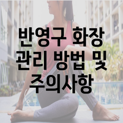 반영구 화장 관리 방법 및 주의사항