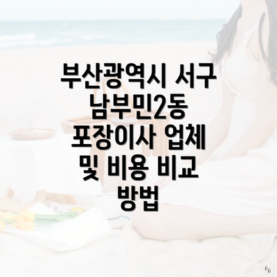 부산광역시 서구 남부민2동 포장이사 업체 및 비용 비교 방법