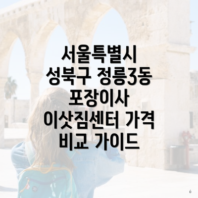 서울특별시 성북구 정릉3동 포장이사 이삿짐센터 가격 비교 가이드