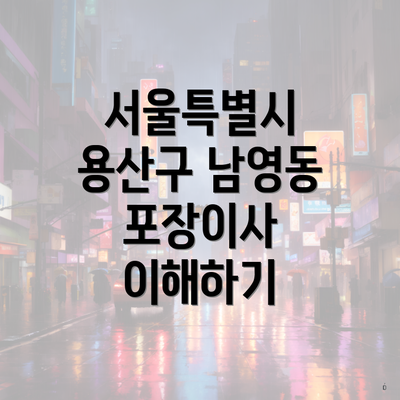 서울특별시 용산구 남영동 포장이사 이삿짐센터 가격 및 비교 방법 완벽 가이드