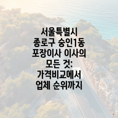 서울특별시 종로구 숭인1동 포장이사 이사의 모든 것: 가격비교에서 업체 순위까지