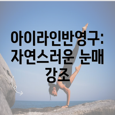 아이라인반영구: 자연스러운 눈매 강조