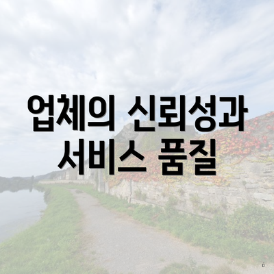 업체의 신뢰성과 서비스 품질