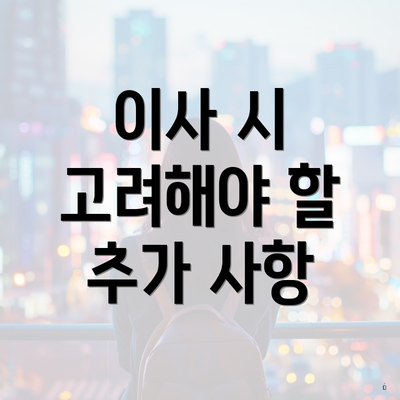 이사 시 고려해야 할 추가 사항