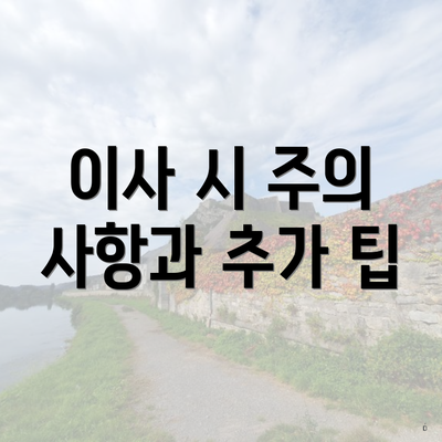 이사 시 주의 사항과 추가 팁