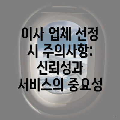 이사 업체 선정 시 주의사항: 신뢰성과 서비스의 중요성