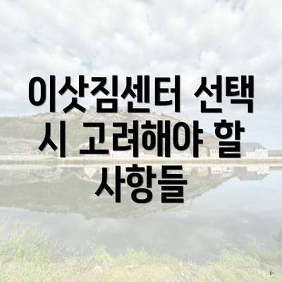 이삿짐센터 선택 시 고려해야 할 사항들