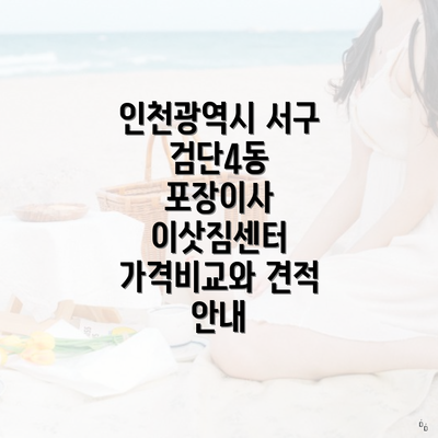 인천광역시 서구 검단4동 포장이사 이삿짐센터 가격비교와 견적 안내