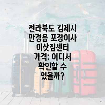 전라북도 김제시 만경읍 포장이사 이삿짐센터 가격: 어디서 확인할 수 있을까?