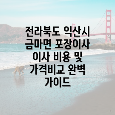 전라북도 익산시 금마면 포장이사 이사 비용 및 가격비교 완벽 가이드