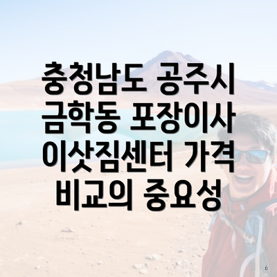 충청남도 공주시 금학동 포장이사 이삿짐센터 가격 비교의 중요성