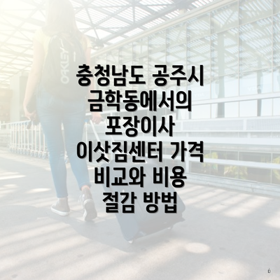 충청남도 공주시 금학동에서의 포장이사 이삿짐센터 가격 비교와 비용 절감 방법