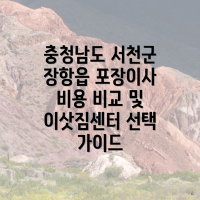 충청남도 서천군 장항읍 포장이사 비용 비교 및 이삿짐센터 선택 가이드