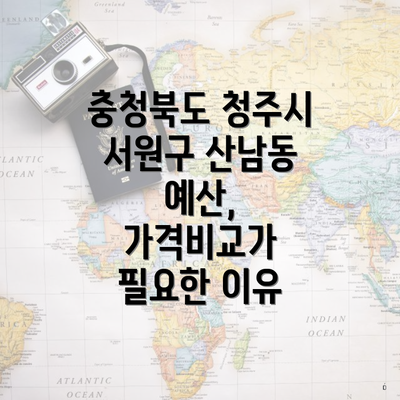 충청북도 청주시 서원구 산남동 예산, 가격비교가 필요한 이유