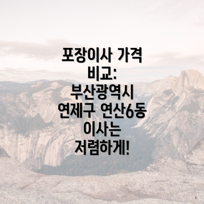 포장이사 가격 비교: 부산광역시 연제구 연산6동 이사는 저렴하게!