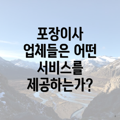 포장이사 업체들은 어떤 서비스를 제공하는가?