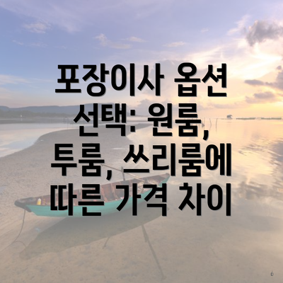 포장이사 옵션 선택: 원룸, 투룸, 쓰리룸에 따른 가격 차이