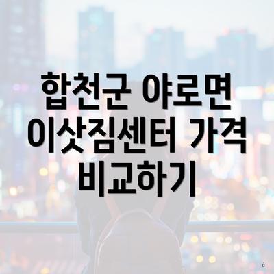 합천군 야로면 이삿짐센터 가격 비교하기