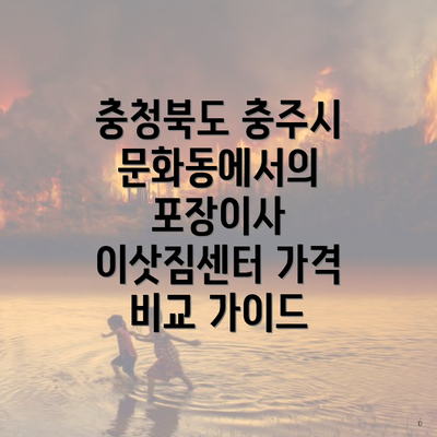 충청북도 충주시 문화동에서의 포장이사 이삿짐센터 가격 비교 가이드